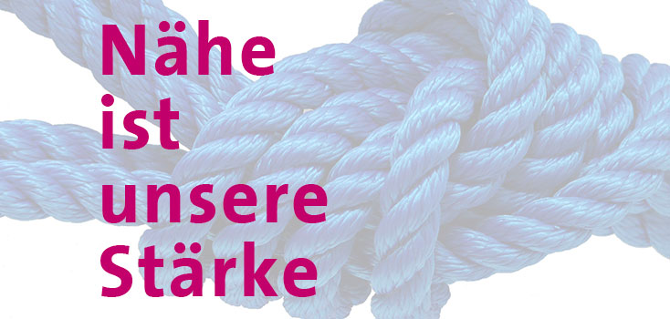 Nähe ist unsere Stärke